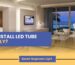Step by step guide to install LED tube light easily